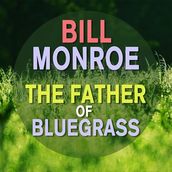 Bill Monroe - Bill Monroe - The Father of Bluegrass