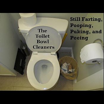 The Toilet Bowl Cleaners - Still Farting, Pooping, Puking, and Peeing