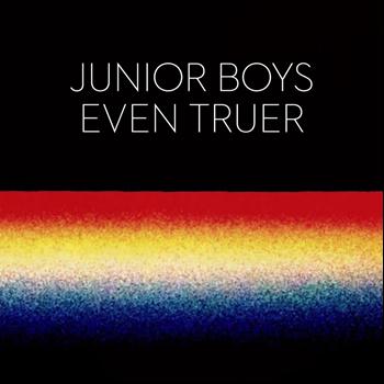 Junior Boys - Even Truer