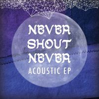 Never Shout Never - Acoustic EP (Explicit)