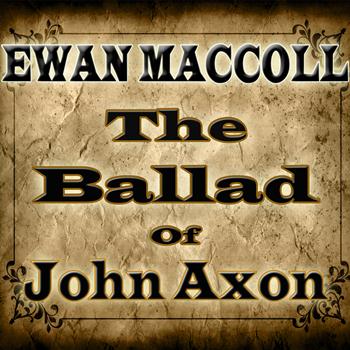 Ewan MacColl - The Ballad of John Axon
