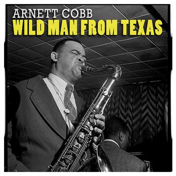 Arnett Cobb - Wild Man from Texas