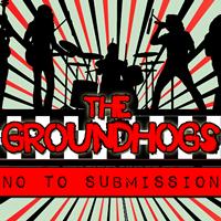 The Groundhogs - No to Submission
