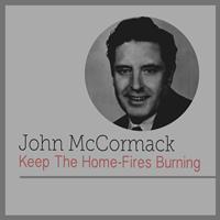John McCormack - Keep the Home-Fires Burining