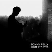 Tommy Reilly - Shut My Eyes