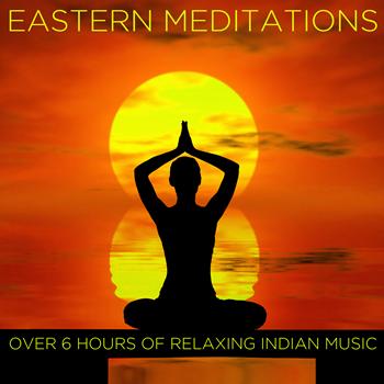 Various Artists - Eastern Meditations: Over 6 Hours of Relaxing Indian Music