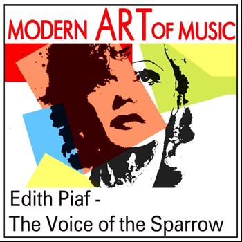 Edith Piaf - Modern Art of Music: Edith Piaf - The Voice of the Sparrow