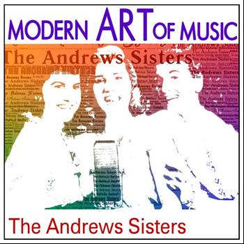 The Andrews Sisters - Modern Art of Music: The Andrews Sisters Greatest Hits