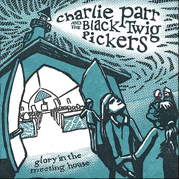 Charlie Parr and the Black Twig Pickers - Glory in the Meeting House
