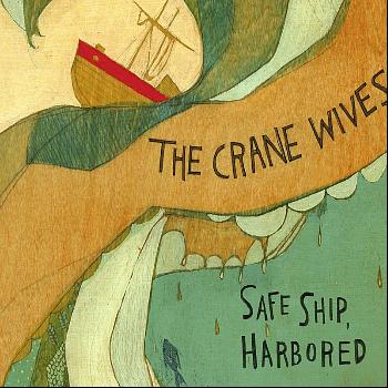 The Crane Wives - Safe Ship, Harbored