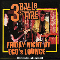 3 Balls Of Fire - Friday Night At Ego's Lounge