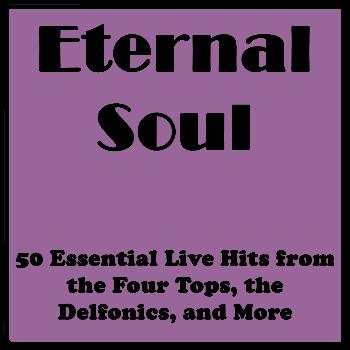 Various Artists - Eternal Soul: 50 Essential Live Hits from the Four Tops, the Delfonics, and More