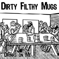 Dirty Filthy Mugs - Drinks On Me