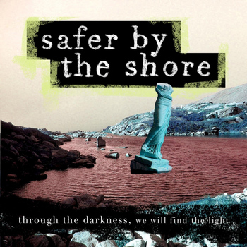 Safer By the Shore - Through the Darkness, We Will Find the Light.