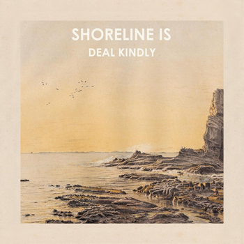 Shoreline Is - Deal Kindly