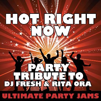 Ultimate Party Jams - Hot Right Now (Party Tribute to DJ Fresh & Rita Ora)