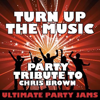 Ultimate Party Jams - Turn Up the Music (Party Tribute to Chris Brown)