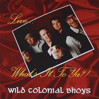 Wild Colonial Bhoys - Live... What's it to Ya?!