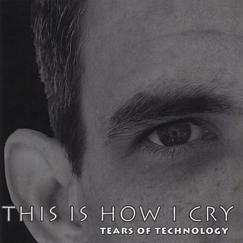Tears of Technology - This Is How I Cry