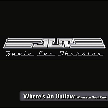 Jamie Lee Thurston - Where's An Outlaw (When You Need One)