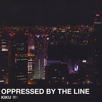Oppressed By The Line - Kiku
