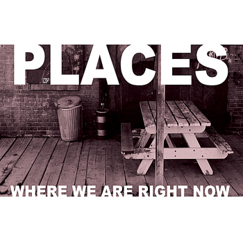 Places - Where We Are Right Now