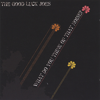 The Good Luck Joes - What Do You Think of That Noise?