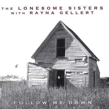 The Lonesome Sisters - The Lonesome Sisters with Rayna Gellert: Follow Me Down