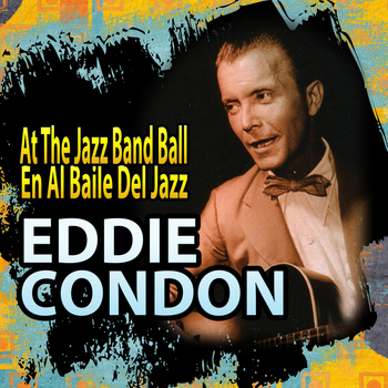 Eddie Condon - At the Jazz Band Ball (En Al Baile Del Jazz)