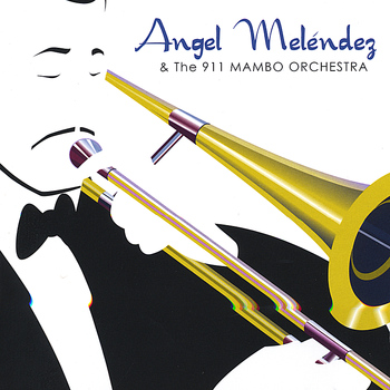 Angel Melendez & The 911 MAMBO Orchestra - Angel Melendez & The 911 Mambo Orchestra