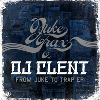 DJ Clent - From Juke to Trap EP