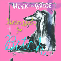 Never The Bride - Licensed to Bitch (2013 Remaster)
