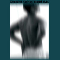 Weekend Nachos - Bleed EP