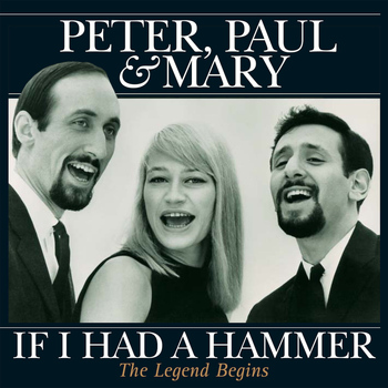 Peter, Paul & Mary - If I Had a Hammer - The Legend Begins