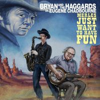 Bryan and the Haggards - Merles Just Want To Have Fun (feat. Dr. Eugene Chadbourne)