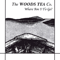 Woods Tea Co. - Where Am I To Go?