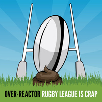 Over-Reactor - Rugby League Is Crap