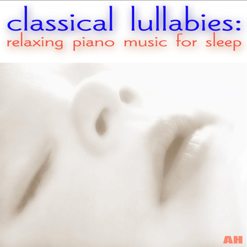 Classical Lullabies - Classical Lullabies: Relaxing Piano Music for Sleep