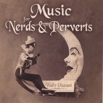 Wally Pleasant - Music For Nerds & Perverts