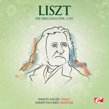 Franz Liszt - Liszt: Die Drei Zigeuner, S. 383 (Digitally Remastered)