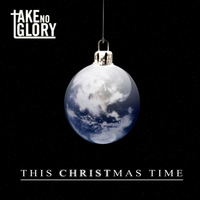 Take No Glory - This Christmas Time