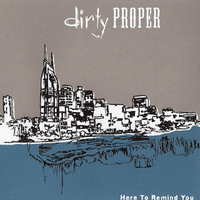 Dirty Proper - Here to Remind You