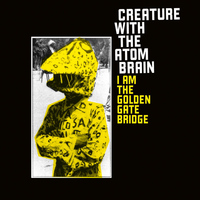 Creature With the Atom Brain - I Am the Golden Gate Bridge