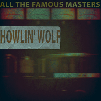 Howlin' Wolf - All the Famous Masters
