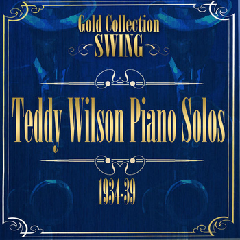 Teddy Wilson - Swing Gold Collection (Teddy Wilson Piano Solos 1934-39)