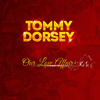 Tommy Dorsey - Tommy Dorsey - Our Love Affair