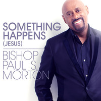 Bishop Paul S. Morton - Something Happens (Jesus)