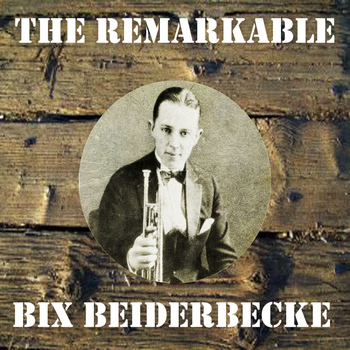 Bix Beiderbecke - The Remarkable Bix Beiderbecke