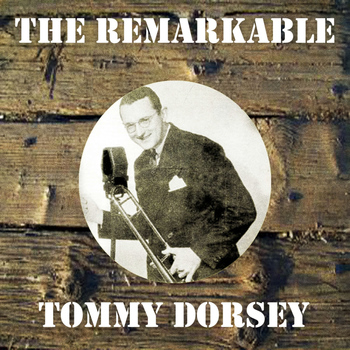 Tommy Dorsey - The Remarkable Tommy Dorsey