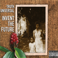 Truth Universal - Invent the Future (Explicit)